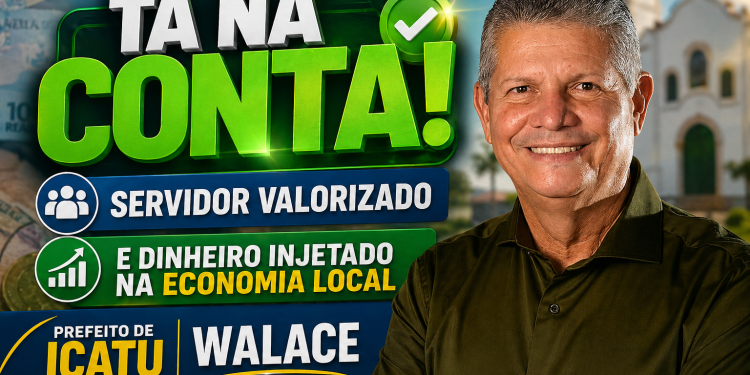 TA NA CONTA: Prefeito Walace mantém salários em dia, valoriza servidores e injeta mais de R$ 1 milhão na economia de Icatu