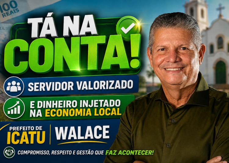 TA NA CONTA: Prefeito Walace mantém salários em dia, valoriza servidores e injeta mais de R$ 1 milhão na economia de Icatu