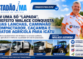 Em uma só “lapada”, prefeito Walace garante lanchas, caminhão compactador, caçamba e trator para Icatu
